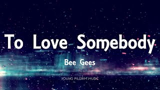 Bee Gees  To Love Somebody Lyrics [upl. by Terencio524]