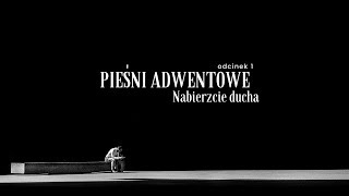 Pieśni adwentowe 01 Nabierzcie ducha [upl. by Renferd]