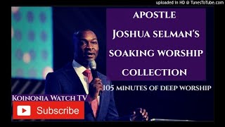 105 MINUTES OF SOAKING WORSHIP Apostle Joshua Selman Worship collection [upl. by Anipsed683]